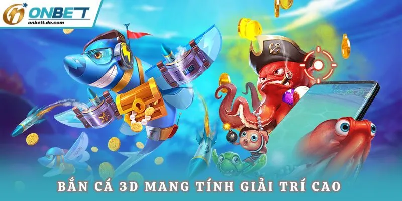 Bắn cá 3D mang tính giải trí cao