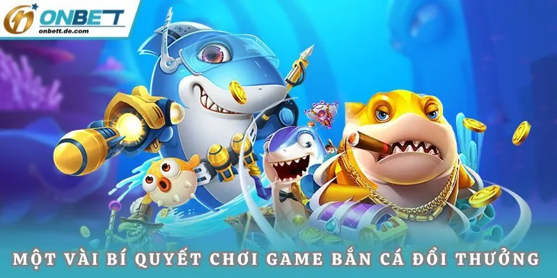 Một vài bí quyết chơi game bắn cá đổi thưởng siêu chuẩn