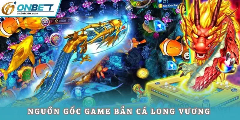 Nguồn gốc game bắn cá Long Vương