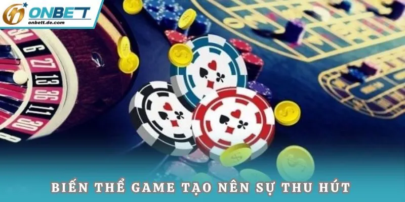 Biến thể game tạo nên sự thu hút