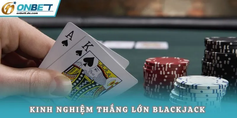 Kinh nghiệm thắng lớn Blackjack trực tuyến cần áp dụng