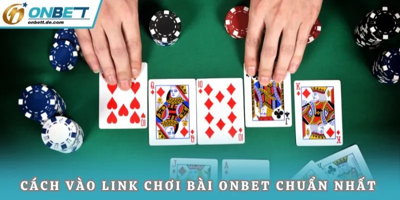 Cách vào link chơi bài Onbet chuẩn nhất