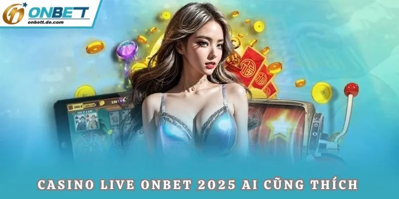 Casino live Onbet 2025 ai cũng thích