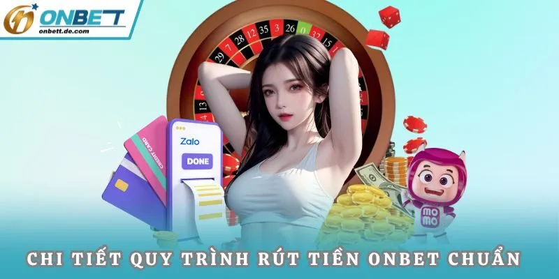 Chi tiết quy trình rút tiền Onbet chuẩn không cần chỉnh