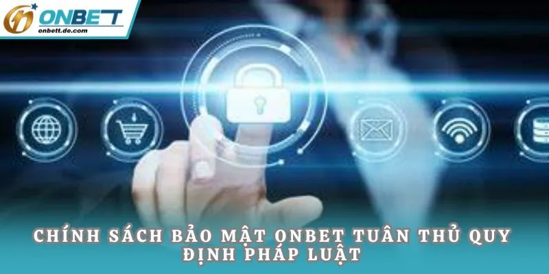 Chính sách bảo mật Onbet tuân thủ quy định pháp luật 