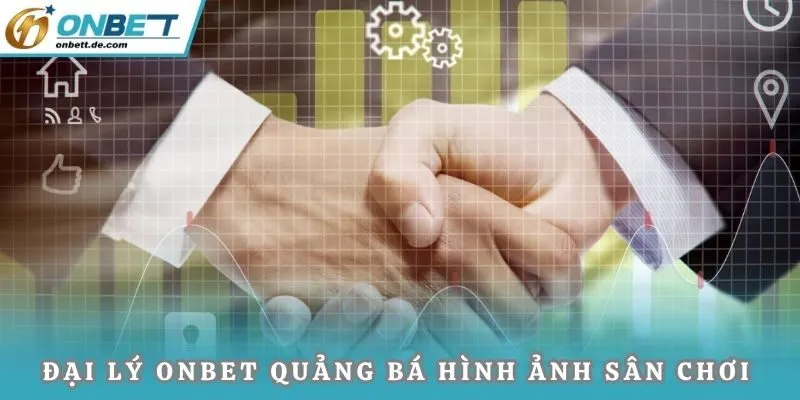 Đại lý Onbet giúp quảng bá hình ảnh sân chơi