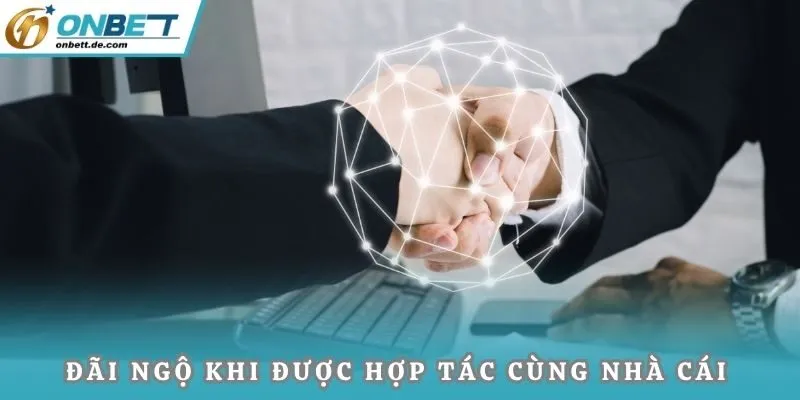 Đãi ngộ khi hợp tác phát triển cùng nhà cái