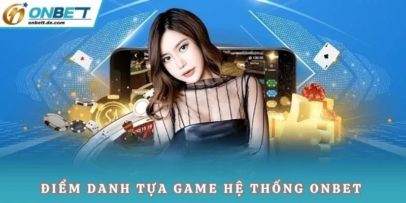 Điểm danh tựa game hệ thống Onbet