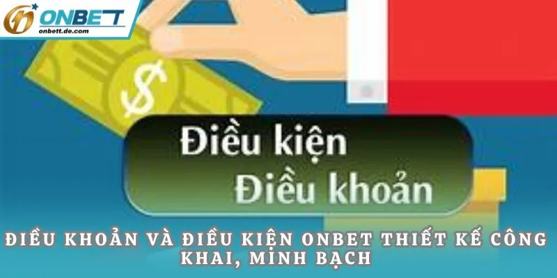 Điều khoản và điều kiện Onbet thiết kế công khai, minh bạch
