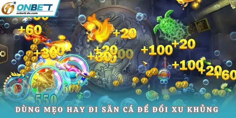 Dùng mẹo hay đi săn cá để đổi xu khủng