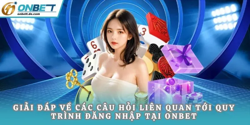 Giải đáp về các câu hỏi liên quan tới quy trình đăng nhập tại Onbet