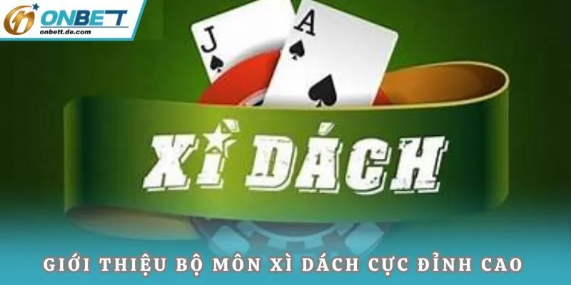 Giới thiệu bộ môn Xì Dách cực đỉnh cao