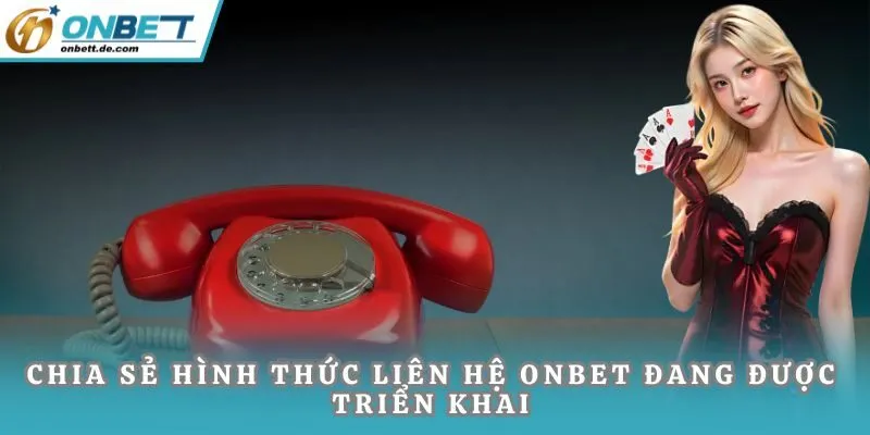 Chia sẻ hình thức liên hệ Onbet đang được triển khai