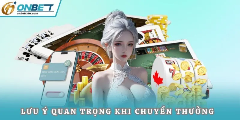 Lưu ý quan trọng cần nhớ khi chuyển thưởng Onbet