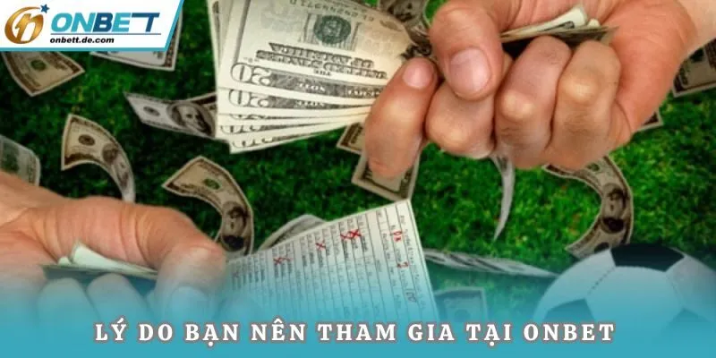 Lý do bạn nên tham gia tại Onbet