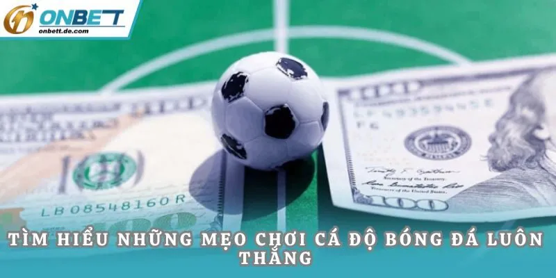 Tìm hiểu những mẹo chơi cá độ bóng đá luôn thắng