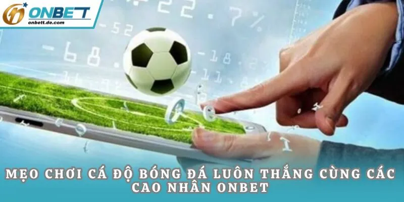 Mẹo chơi cá độ bóng đá luôn thắng