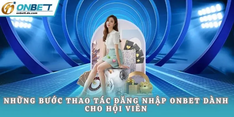 Những bước thao tác đăng nhập Onbet dành cho hội viên