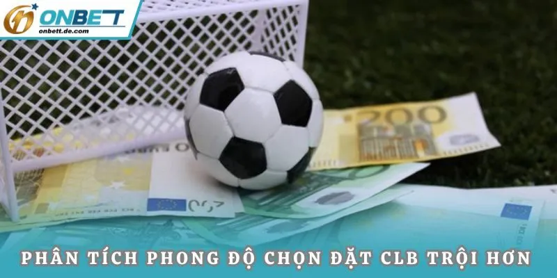 Phân tích phong độ chọn đặt CLB trội hơn