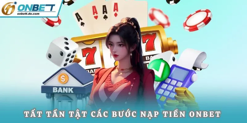 Tất tần tật các bước nạp tiền Onbet cho tân binh