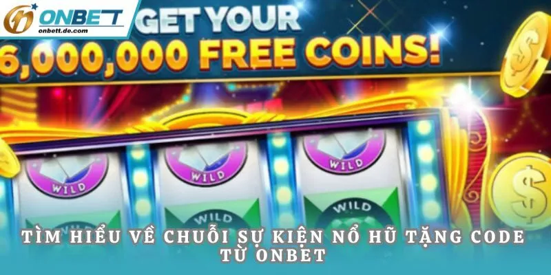 Tìm hiểu về chuỗi sự kiện nổ hũ tặng code từ Onbet