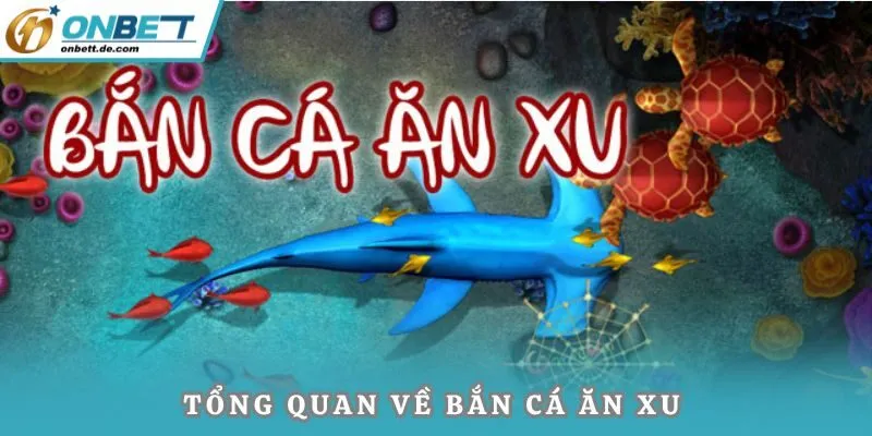 Tổng quan về bắn cá ăn xu