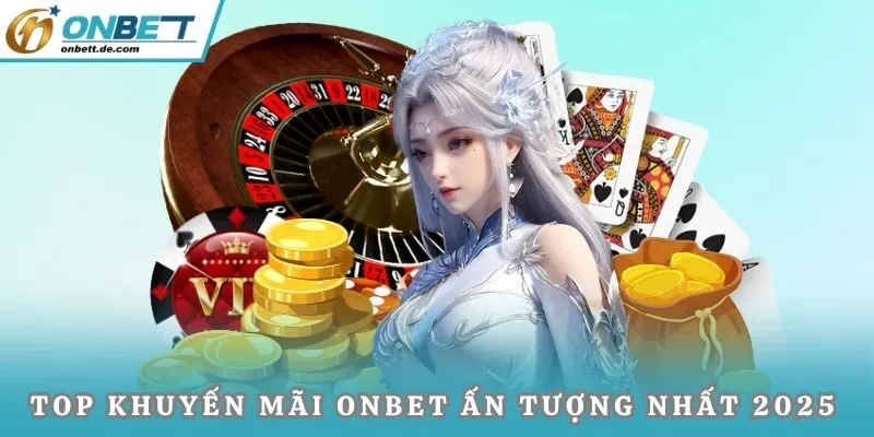 Top khuyến mãi Onbet ấn tượng nhất 2025