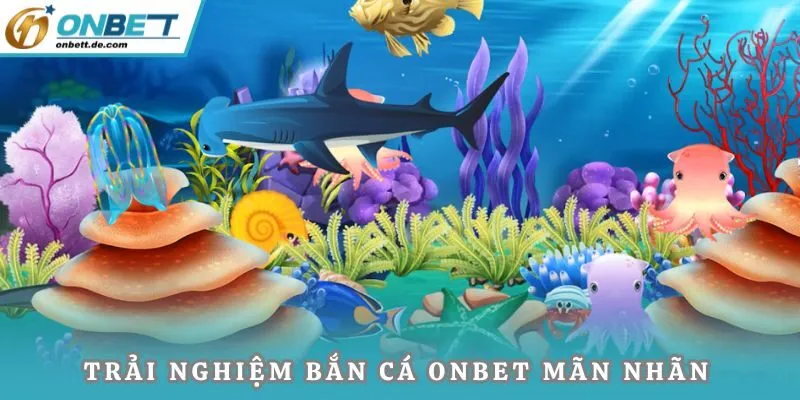 Trải nghiệm bắn cá Onbet mãn nhãn