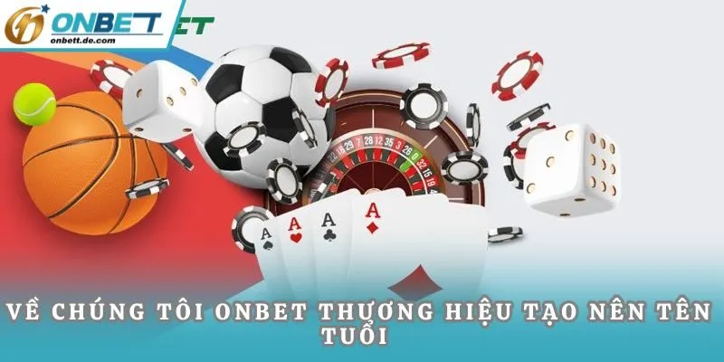 Về chúng tôi Onbet thương hiệu tạo nên tên tuổi 