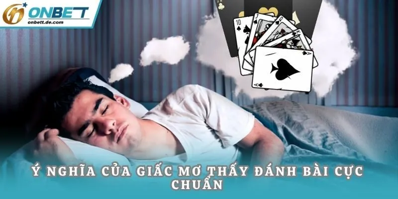 Ý nghĩa của giấc mơ thấy đánh bài cực chuẩn